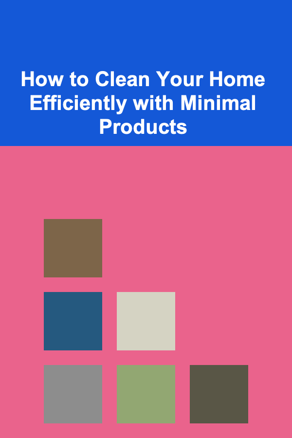 How to Clean Your Home Efficiently with Minimal Products
