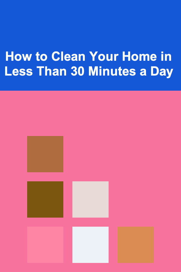 How to Clean Your Home in Less Than 30 Minutes a Day