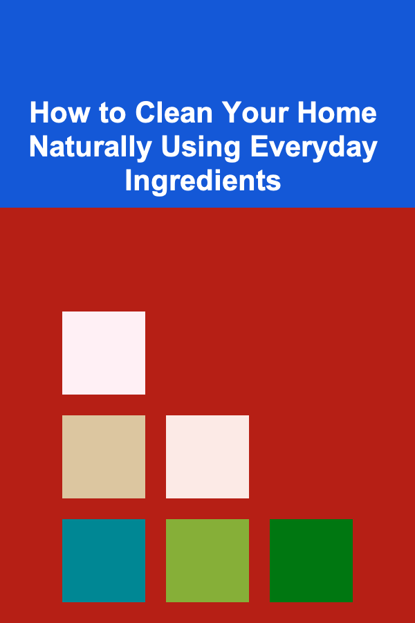 How to Clean Your Home Naturally Using Everyday Ingredients