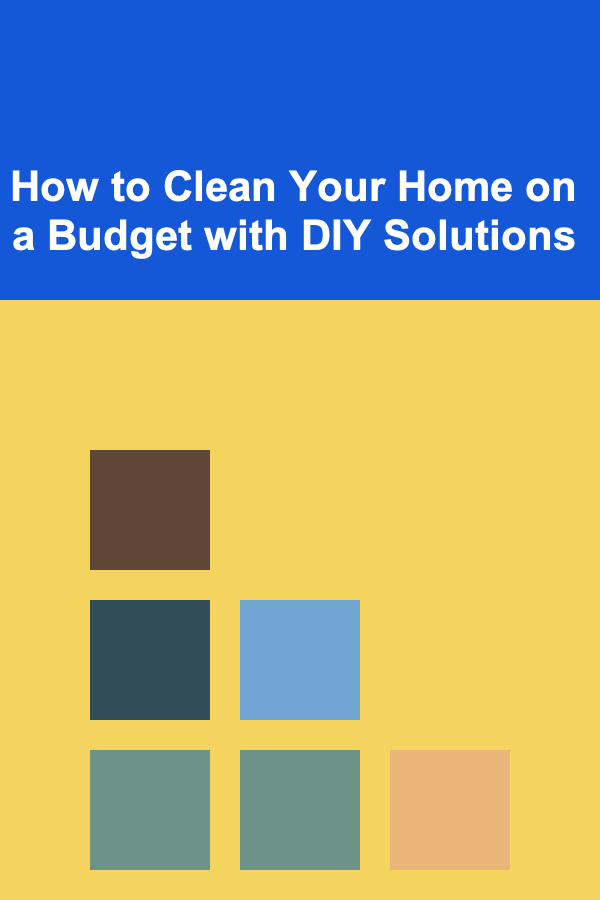 How to Clean Your Home on a Budget with DIY Solutions