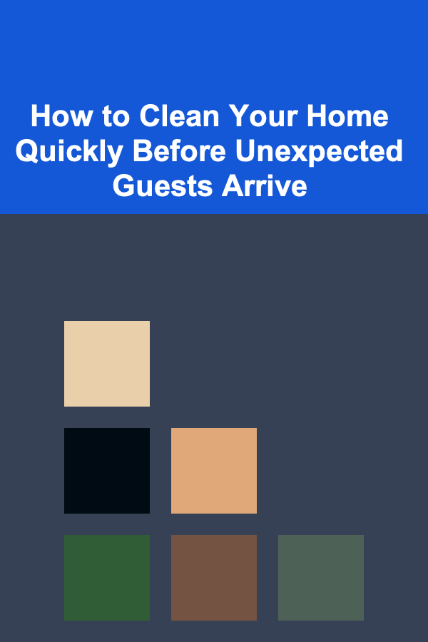 How to Clean Your Home Quickly Before Unexpected Guests Arrive