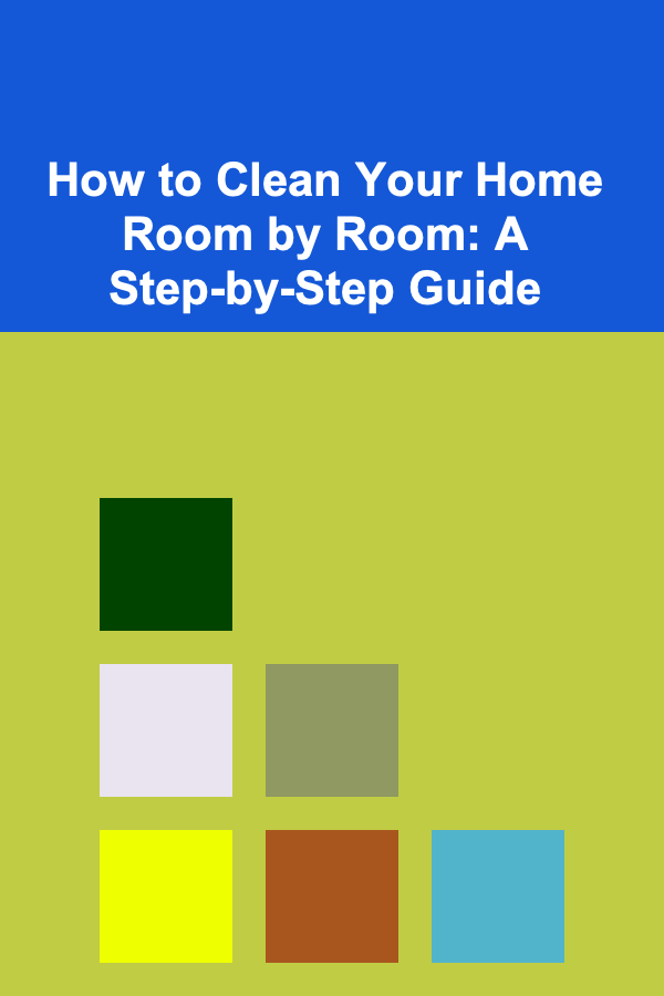 How to Clean Your Home Room by Room: A Step-by-Step Guide