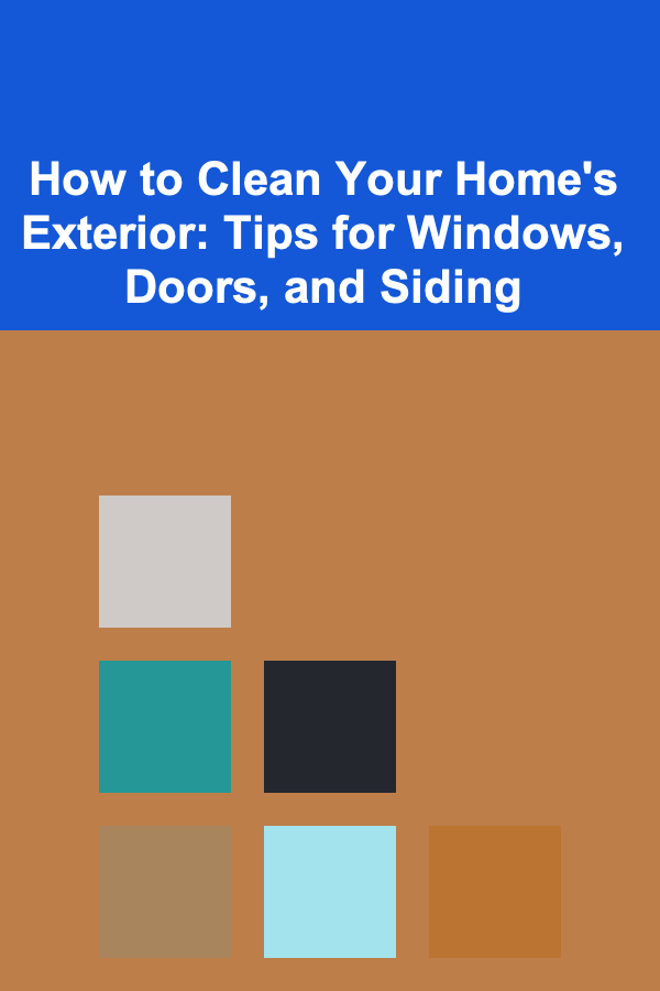How to Clean Your Home's Exterior: Tips for Windows, Doors, and Siding