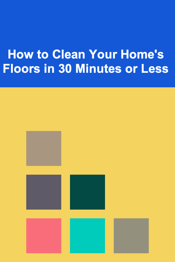 How to Clean Your Home's Floors in 30 Minutes or Less