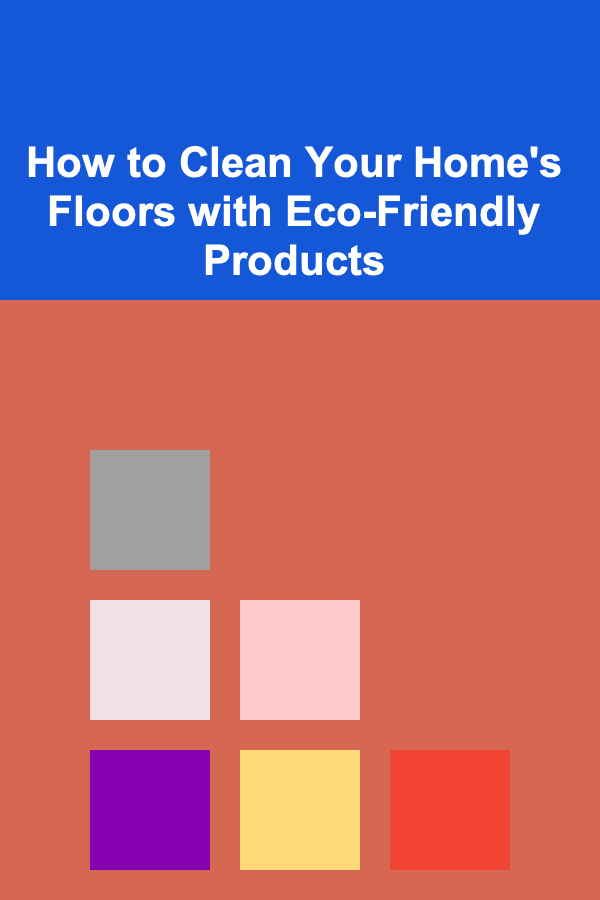 How to Clean Your Home's Floors with Eco-Friendly Products