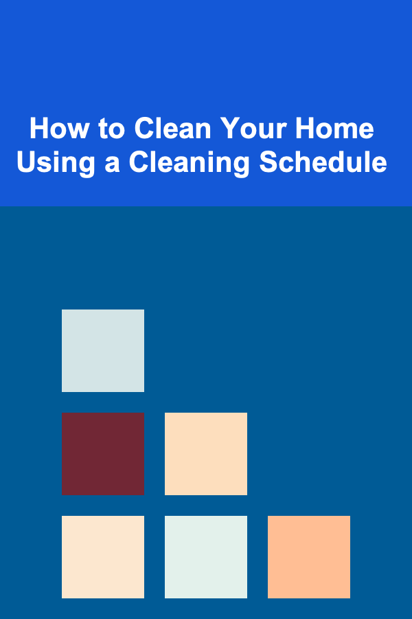 How to Clean Your Home Using a Cleaning Schedule