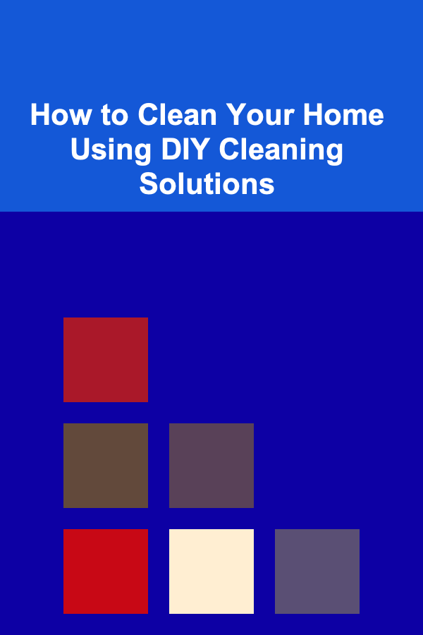 How to Clean Your Home Using DIY Cleaning Solutions