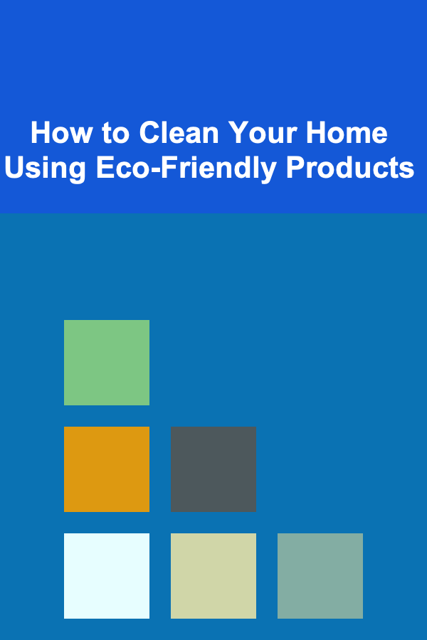 How to Clean Your Home Using Eco-Friendly Products