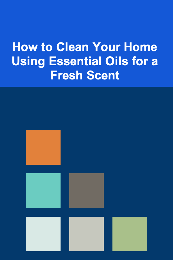 How to Clean Your Home Using Essential Oils for a Fresh Scent