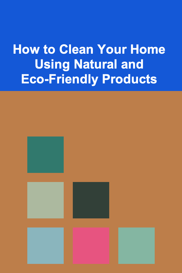 How to Clean Your Home Using Natural and Eco-Friendly Products