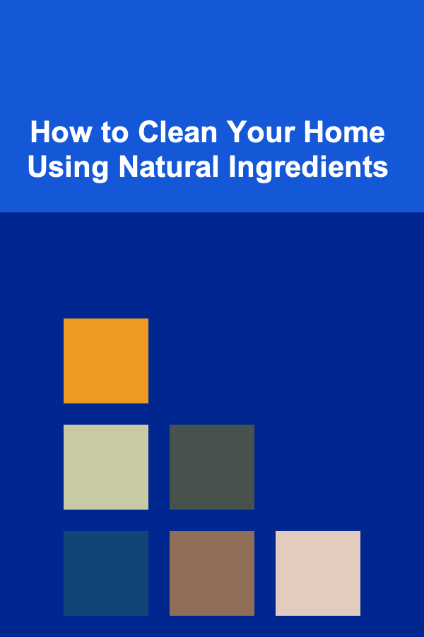 How to Clean Your Home Using Natural Ingredients