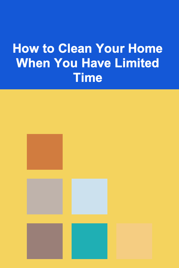 How to Clean Your Home When You Have Limited Time