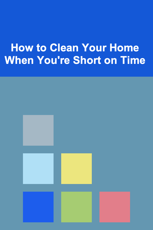 How to Clean Your Home When You're Short on Time