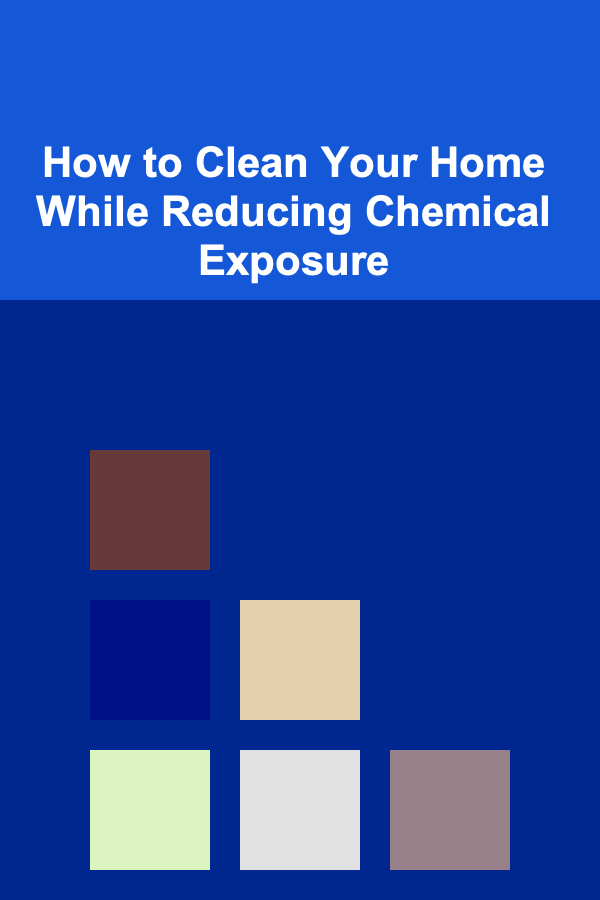 How to Clean Your Home While Reducing Chemical Exposure
