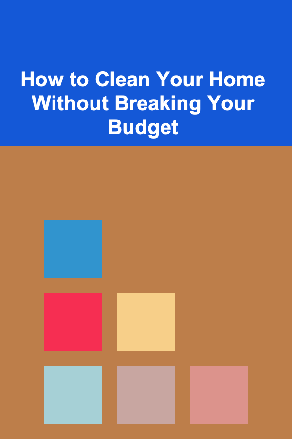 How to Clean Your Home Without Breaking Your Budget