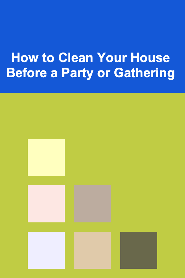How to Clean Your House Before a Party or Gathering