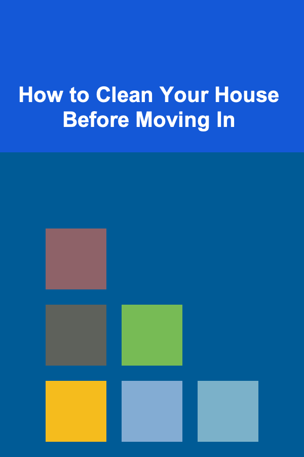 How to Clean Your House Before Moving In