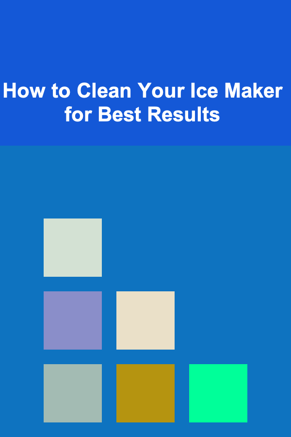 How to Clean Your Ice Maker for Best Results
