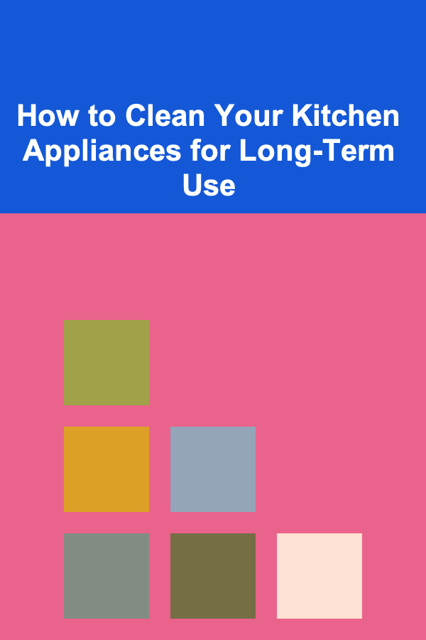 How to Clean Your Kitchen Appliances for Long-Term Use