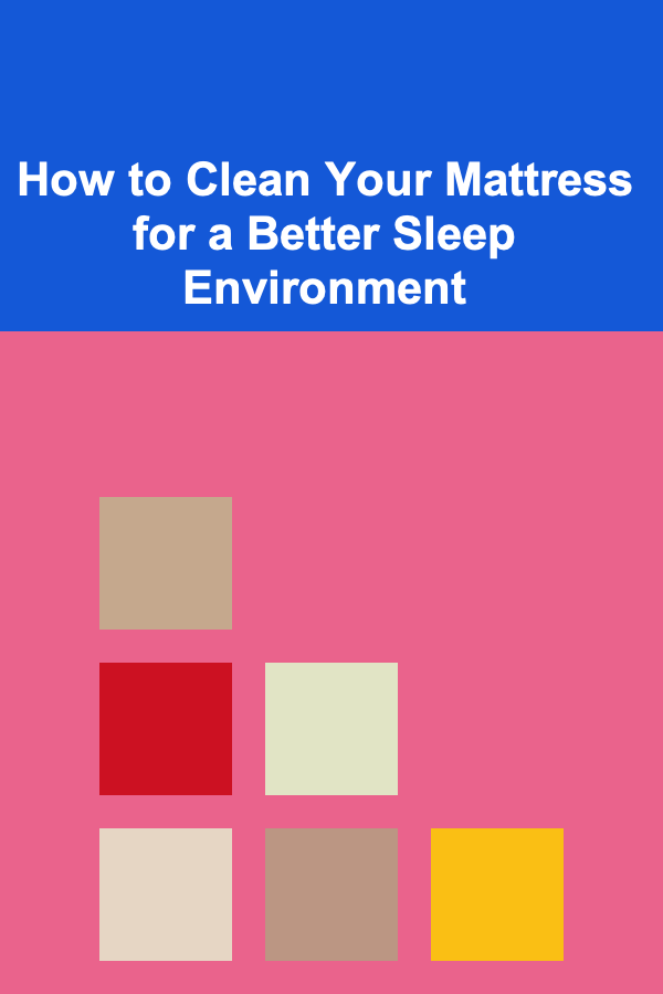 How to Clean Your Mattress for a Better Sleep Environment