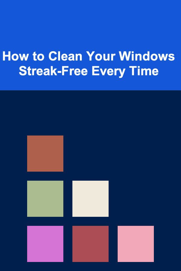 How to Clean Your Windows Streak-Free Every Time