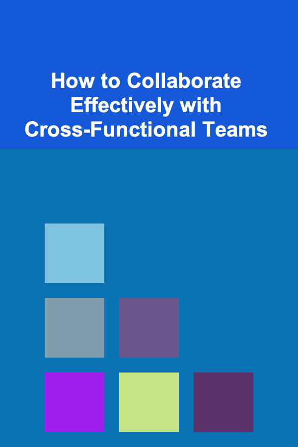 How to Collaborate Effectively with Cross-Functional Teams