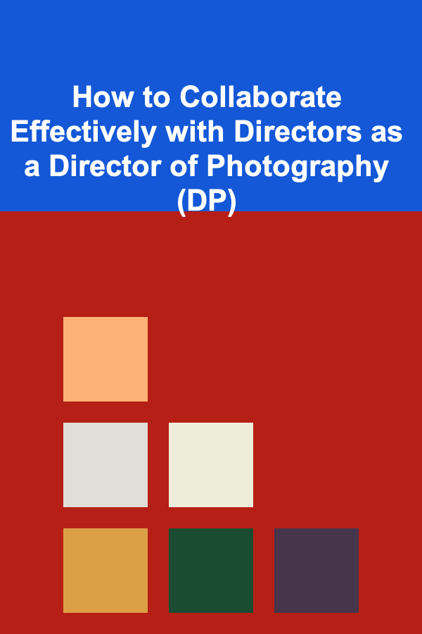 How to Collaborate Effectively with Directors as a Director of Photography (DP)