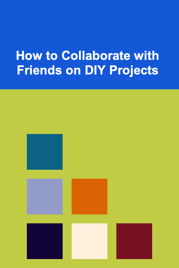 How to Collaborate with Friends on DIY Projects