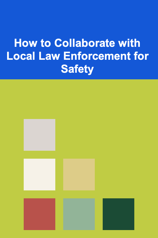 How to Collaborate with Local Law Enforcement for Safety