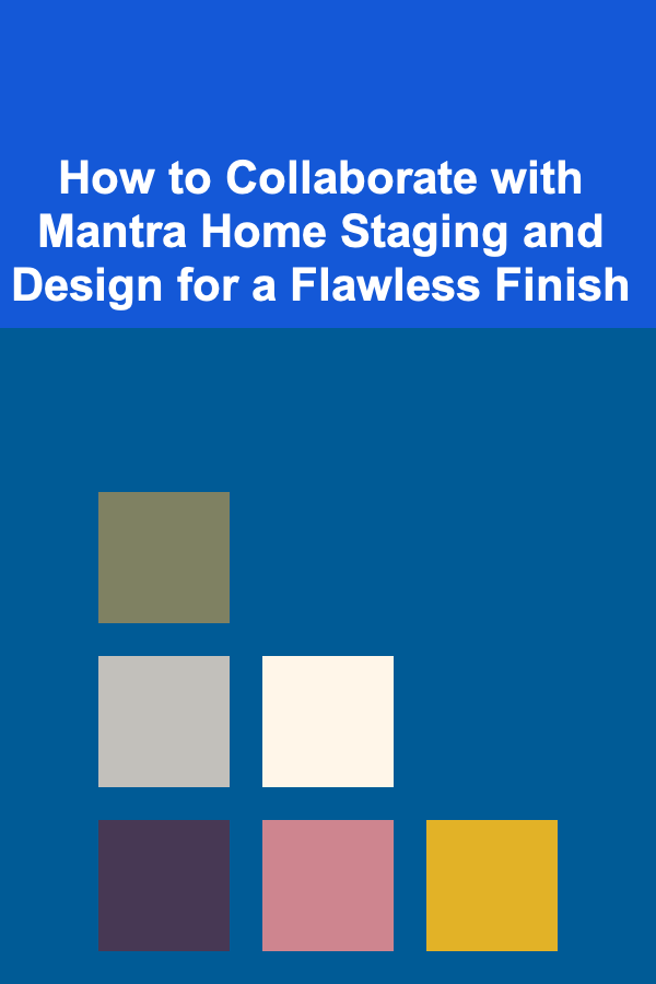 How to Collaborate with Mantra Home Staging and Design for a Flawless Finish