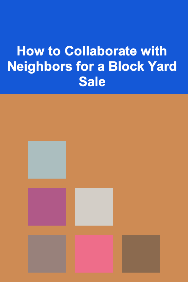 How to Collaborate with Neighbors for a Block Yard Sale