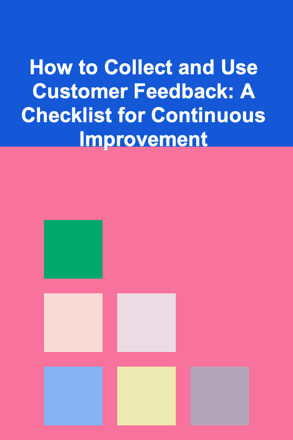 How to Collect and Use Customer Feedback: A Checklist for Continuous Improvement