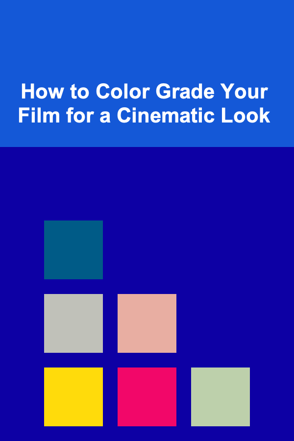 How to Color Grade Your Film for a Cinematic Look