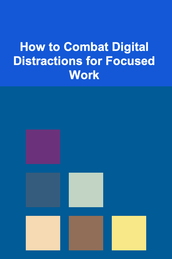 How to Combat Digital Distractions for Focused Work