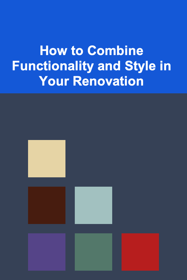 How to Combine Functionality and Style in Your Renovation