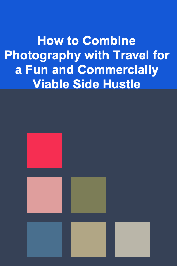 How to Combine Photography with Travel for a Fun and Commercially Viable Side Hustle