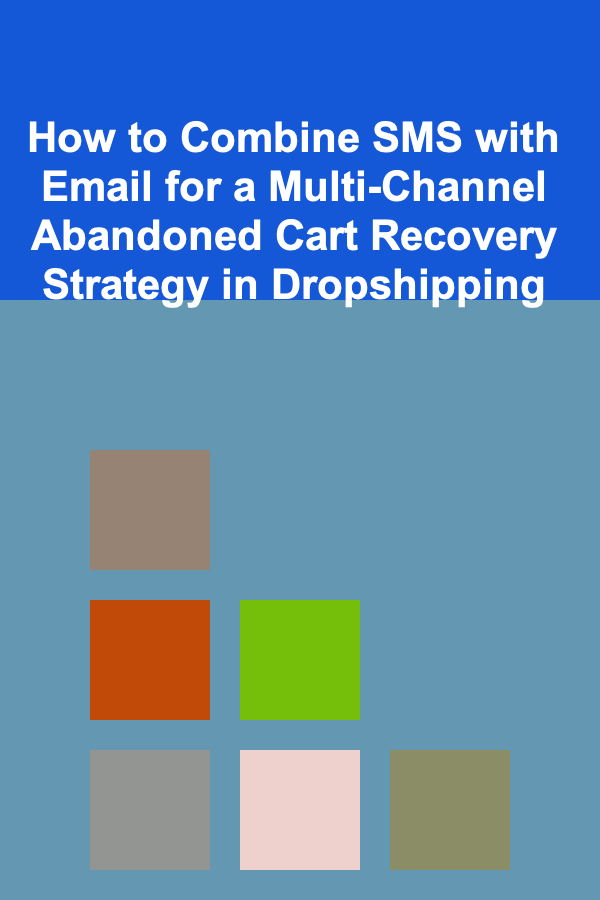 How to Combine SMS with Email for a Multi-Channel Abandoned Cart Recovery Strategy in Dropshipping