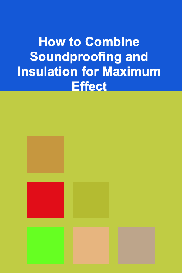 How to Combine Soundproofing and Insulation for Maximum Effect