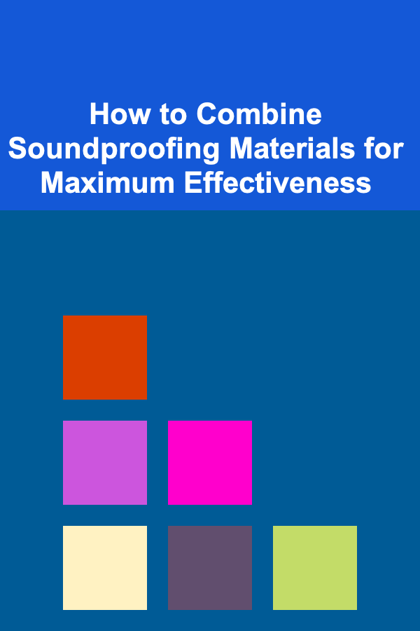 How to Combine Soundproofing Materials for Maximum Effectiveness