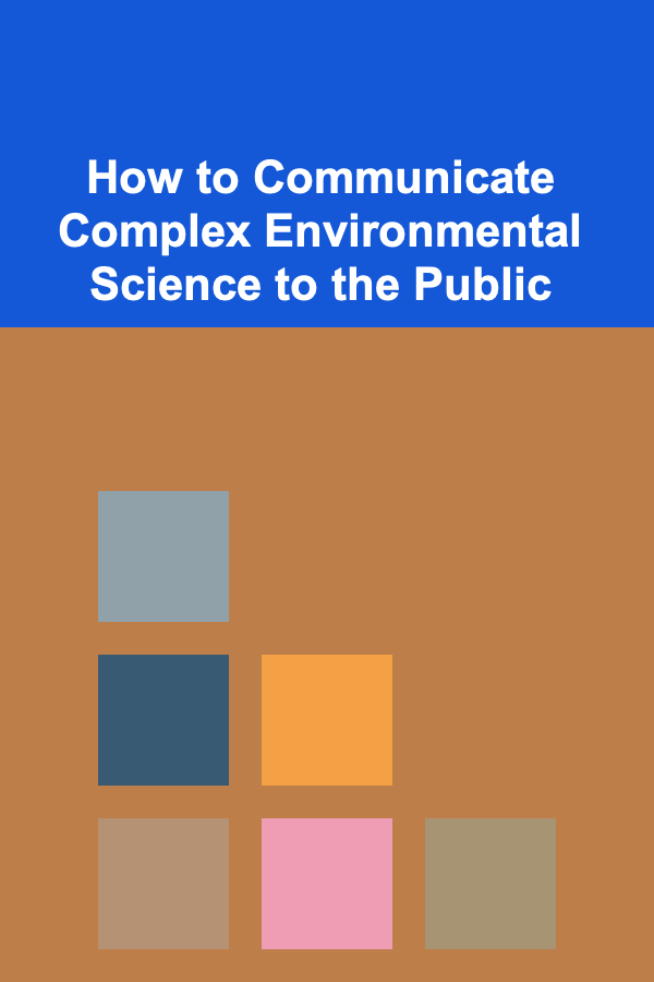 How to Communicate Complex Environmental Science to the Public