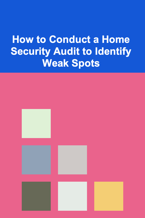 How to Conduct a Home Security Audit to Identify Weak Spots