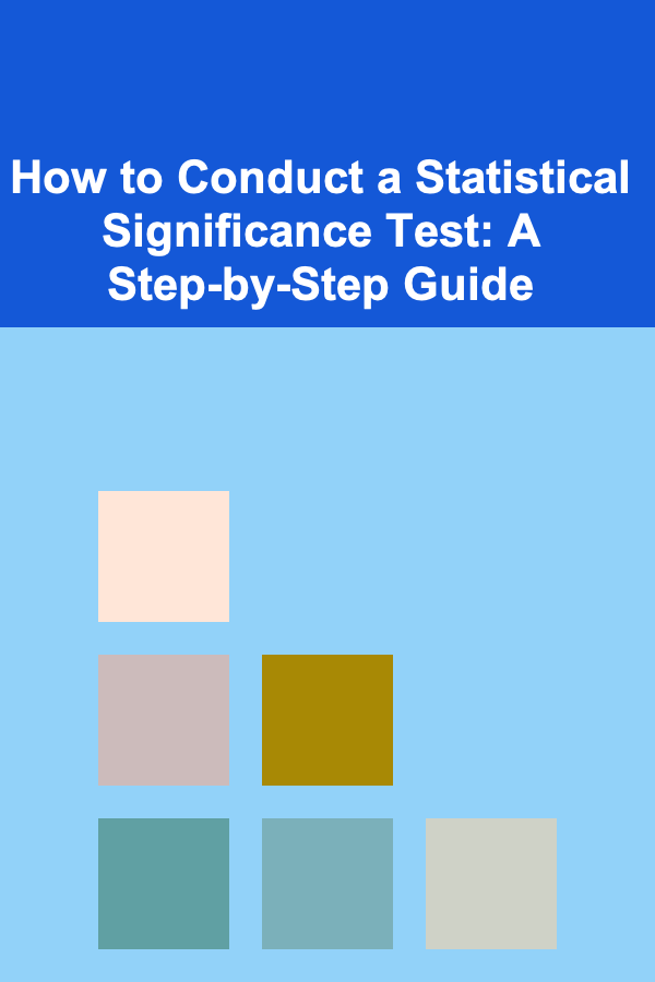 How to Conduct a Statistical Significance Test: A Step-by-Step Guide