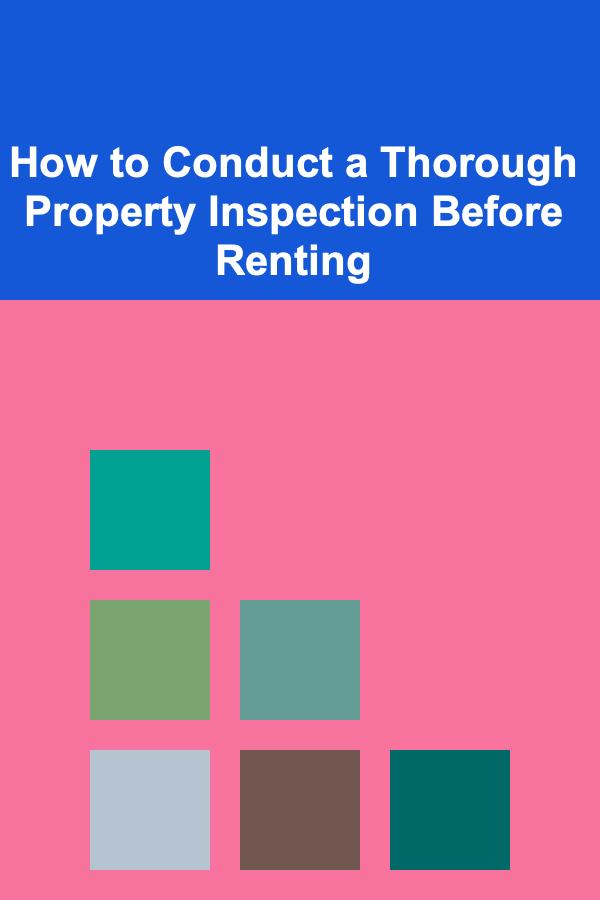 How to Conduct a Thorough Property Inspection Before Renting