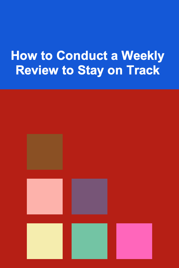 How to Conduct a Weekly Review to Stay on Track