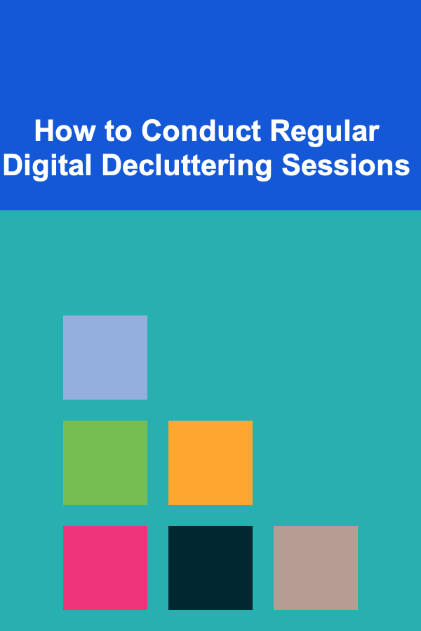 How to Conduct Regular Digital Decluttering Sessions
