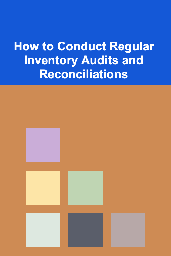 How to Conduct Regular Inventory Audits and Reconciliations