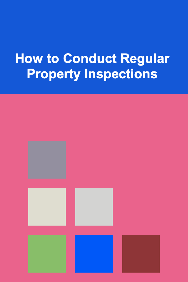 How to Conduct Regular Property Inspections