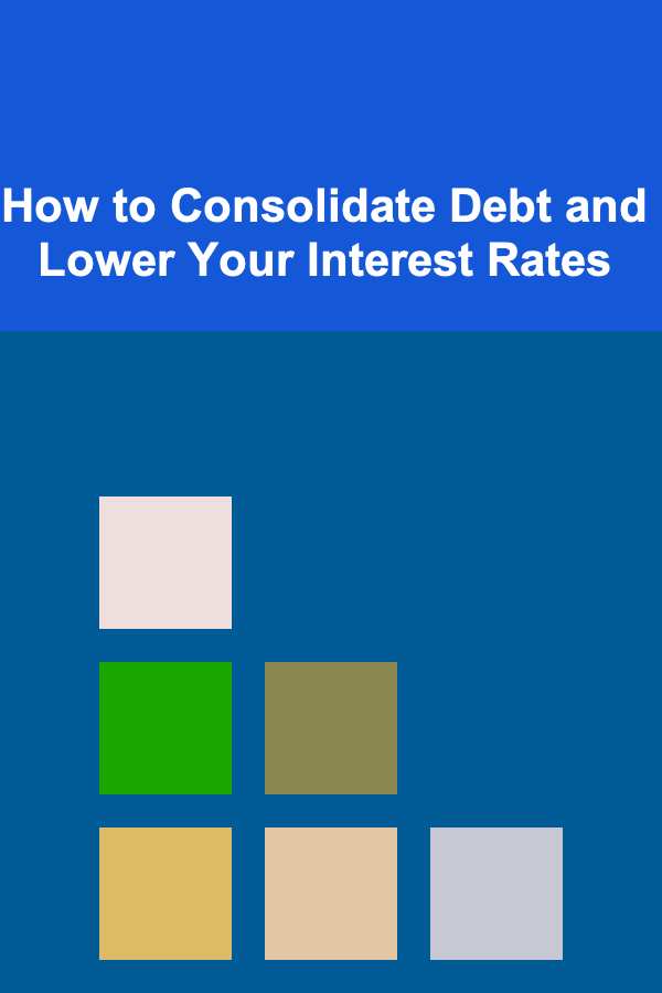 How to Consolidate Debt and Lower Your Interest Rates