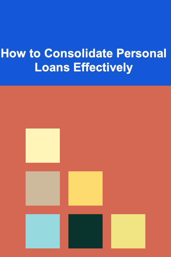 How to Consolidate Personal Loans Effectively