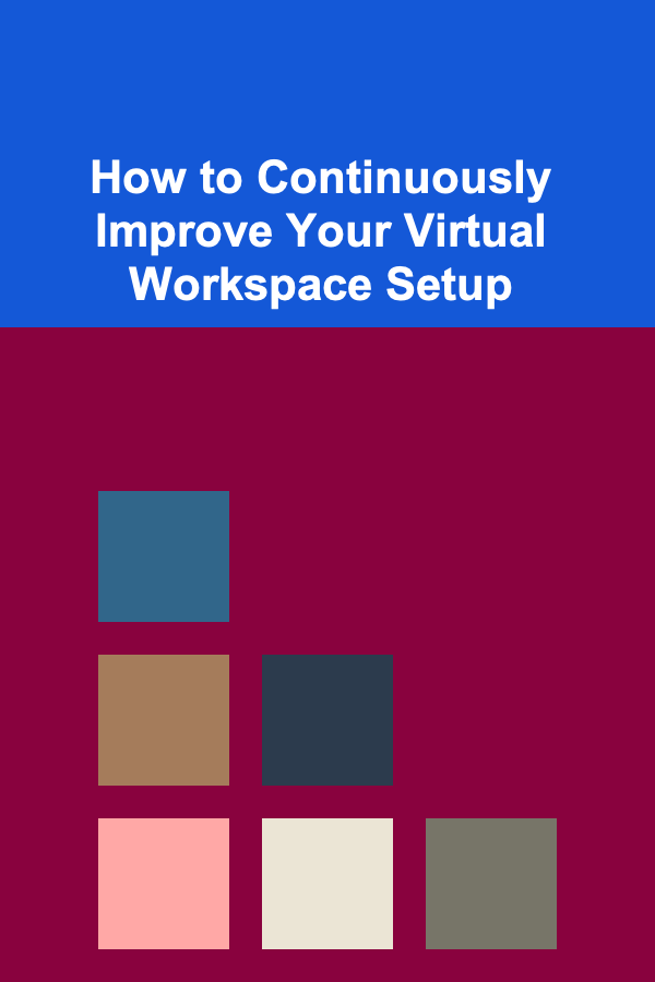 How to Continuously Improve Your Virtual Workspace Setup